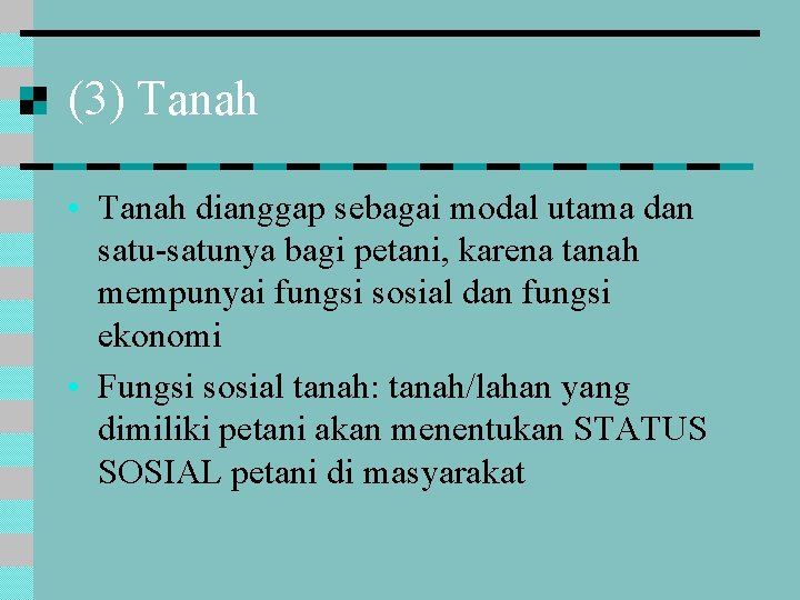 (3) Tanah • Tanah dianggap sebagai modal utama dan satu-satunya bagi petani, karena tanah