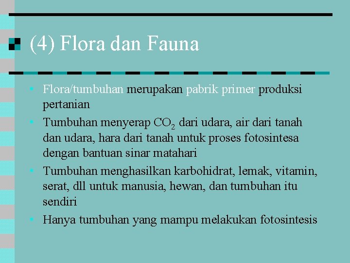 (4) Flora dan Fauna • Flora/tumbuhan merupakan pabrik primer produksi pertanian • Tumbuhan menyerap