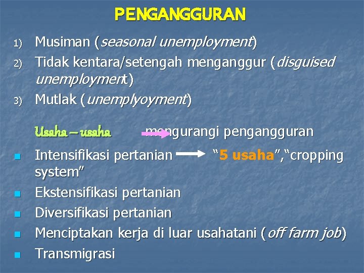 PENGANGGURAN 1) 2) 3) Musiman (seasonal unemployment) Tidak kentara/setengah menganggur (disguised unemployment) Mutlak (unemplyoyment)