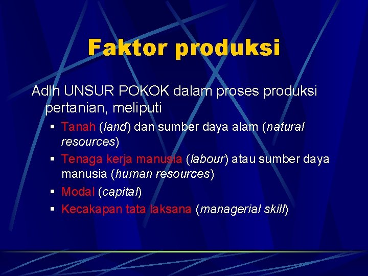 Faktor produksi Adlh UNSUR POKOK dalam proses produksi pertanian, meliputi § Tanah (land) dan