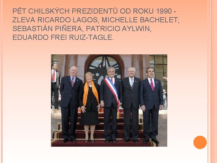 PĚT CHILSKÝCH PREZIDENTŮ OD ROKU 1990 ZLEVA RICARDO LAGOS, MICHELLE BACHELET, SEBASTIÁN PIÑERA, PATRICIO