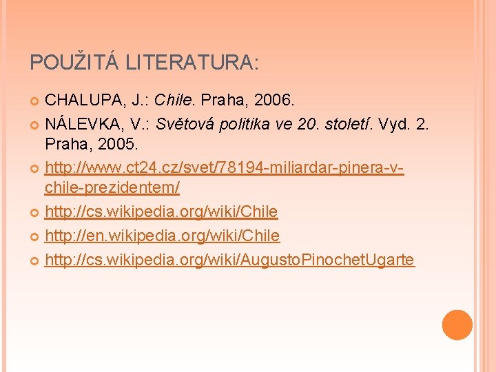 POUŽITÁ LITERATURA: CHALUPA, J. : Chile. Praha, 2006. NÁLEVKA, V. : Světová politika ve