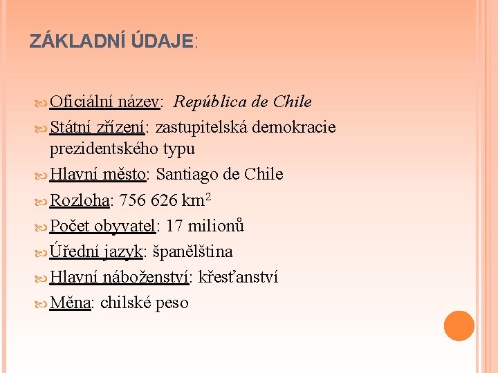 ZÁKLADNÍ ÚDAJE: Oficiální název: República de Chile Státní zřízení: zastupitelská demokracie prezidentského typu Hlavní