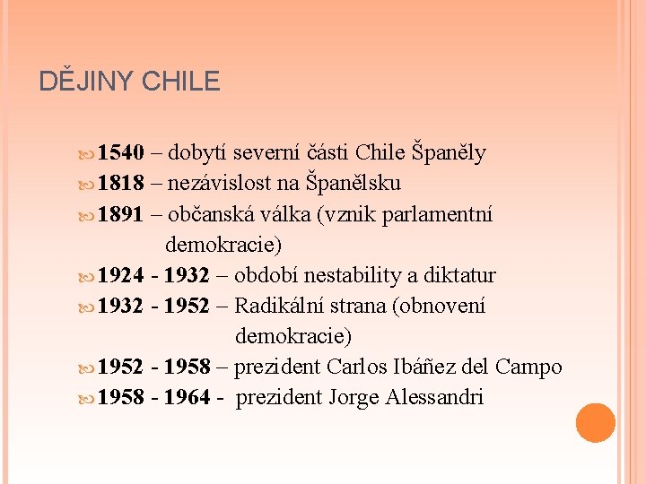 DĚJINY CHILE 1540 – dobytí severní části Chile Španěly 1818 – nezávislost na Španělsku
