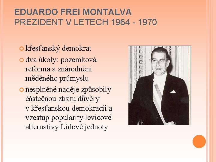 EDUARDO FREI MONTALVA PREZIDENT V LETECH 1964 - 1970 křesťanský demokrat dva úkoly: pozemková