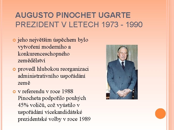 AUGUSTO PINOCHET UGARTE PREZIDENT V LETECH 1973 - 1990 jeho největším úspěchem bylo vytvoření