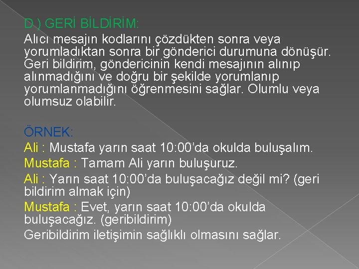 D ) GERİ BİLDİRİM: Alıcı mesajın kodlarını çözdükten sonra veya yorumladıktan sonra bir gönderici