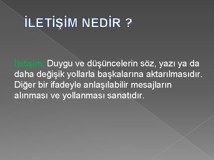 İLETİŞİM NEDİR ? İletişim: Duygu ve düşüncelerin söz, yazı ya da daha değişik yollarla