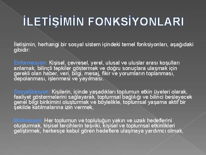 İLETİŞİMİN FONKSİYONLARI İletişimin, herhangi bir sosyal sistem içindeki temel fonksiyonları, aşağıdaki gibidir: Enformasyon: Kişisel,