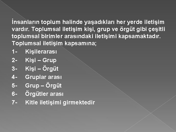 İnsanların toplum halinde yaşadıkları her yerde iletişim vardır. Toplumsal iletişim kişi, grup ve örgüt