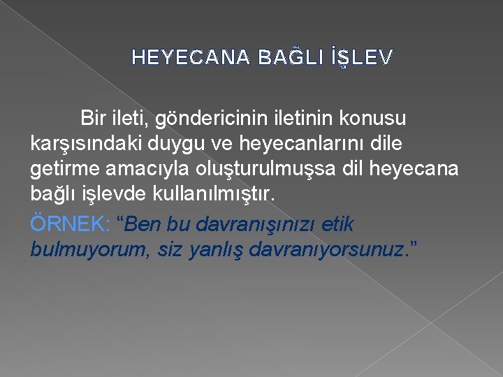 HEYECANA BAĞLI İŞLEV Bir ileti, göndericinin iletinin konusu karşısındaki duygu ve heyecanlarını dile getirme