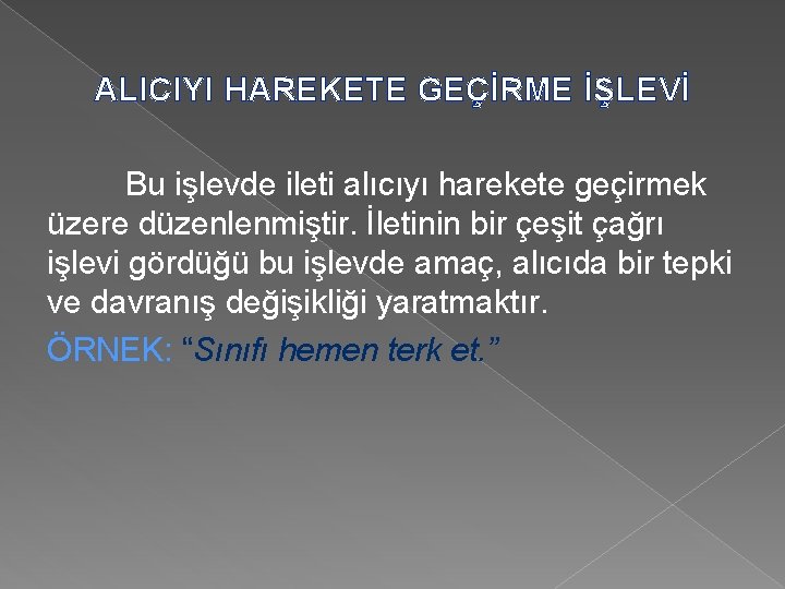 ALICIYI HAREKETE GEÇİRME İŞLEVİ Bu işlevde ileti alıcıyı harekete geçirmek üzere düzenlenmiştir. İletinin bir