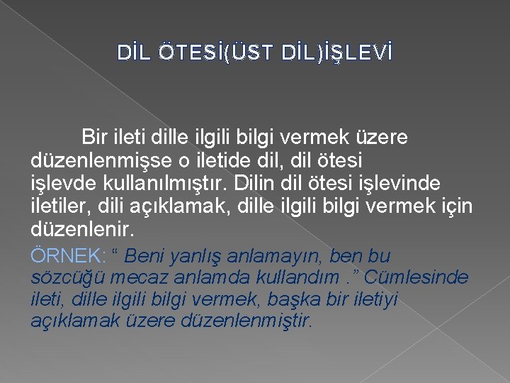 DİL ÖTESİ(ÜST DİL)İŞLEVİ Bir ileti dille ilgili bilgi vermek üzere düzenlenmişse o iletide dil,