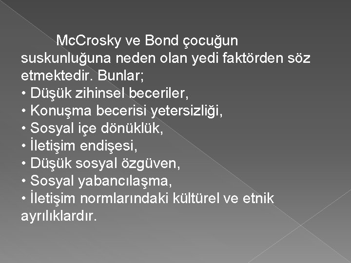 Mc. Crosky ve Bond çocuğun suskunluğuna neden olan yedi faktörden söz etmektedir. Bunlar; •