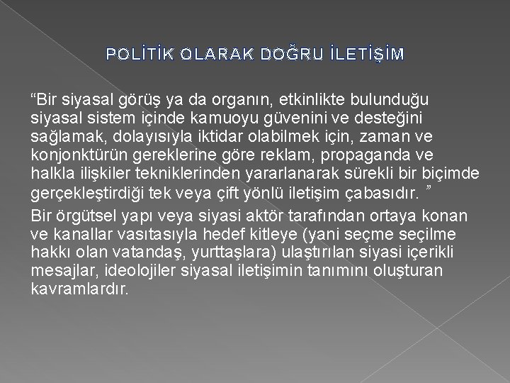 POLİTİK OLARAK DOĞRU İLETİŞİM “Bir siyasal görüş ya da organın, etkinlikte bulunduğu siyasal sistem