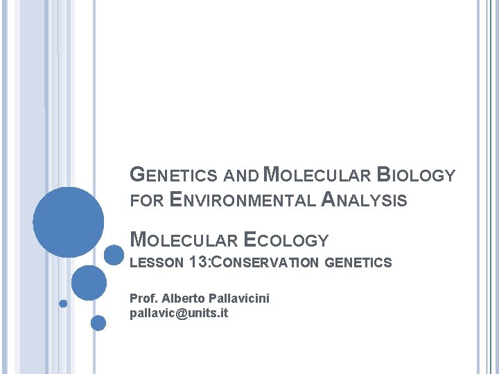 GENETICS AND MOLECULAR BIOLOGY FOR ENVIRONMENTAL ANALYSIS MOLECULAR ECOLOGY LESSON 13: CONSERVATION GENETICS Prof.