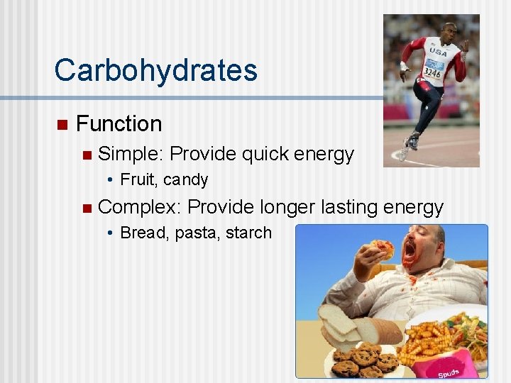 Carbohydrates n Function n Simple: Provide quick energy • Fruit, candy n Complex: Provide