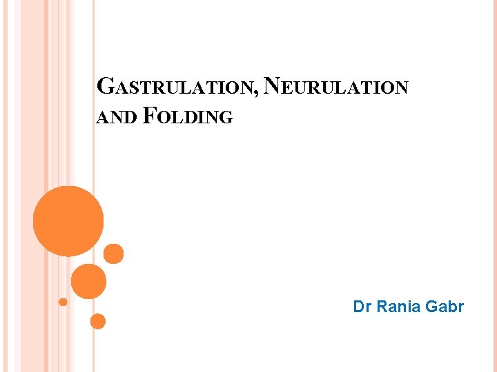 GASTRULATION, NEURULATION AND FOLDING Dr Rania Gabr 