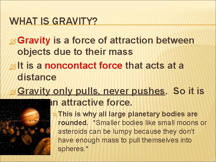 WHAT IS GRAVITY? Gravity is a force of attraction between objects due to their