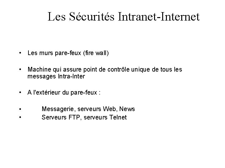 Les Sécurités Intranet-Internet • Les murs pare-feux (fire wall) • Machine qui assure point