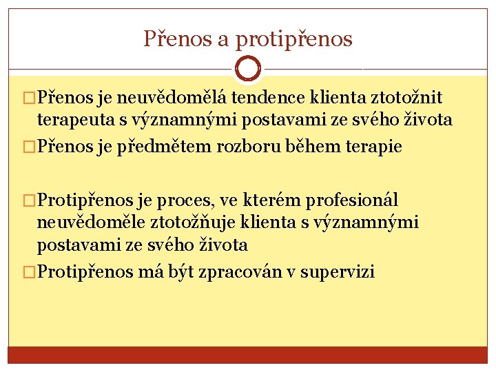 Přenos a protipřenos �Přenos je neuvědomělá tendence klienta ztotožnit terapeuta s významnými postavami ze