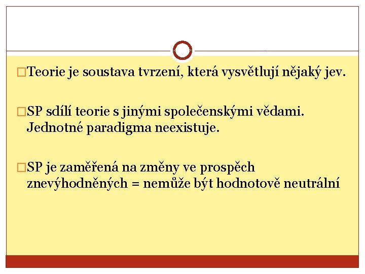 �Teorie je soustava tvrzení, která vysvětlují nějaký jev. �SP sdílí teorie s jinými společenskými