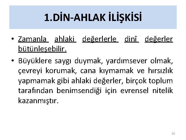 1. DİN-AHLAK İLİŞKİSİ • Zamanla ahlaki değerlerle dinî değerler bütünleşebilir. • Büyüklere saygı duymak,