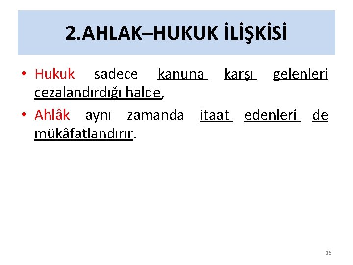 2. AHLAK–HUKUK İLİŞKİSİ • Hukuk sadece kanuna karşı gelenleri cezalandırdığı halde, • Ahlâk aynı