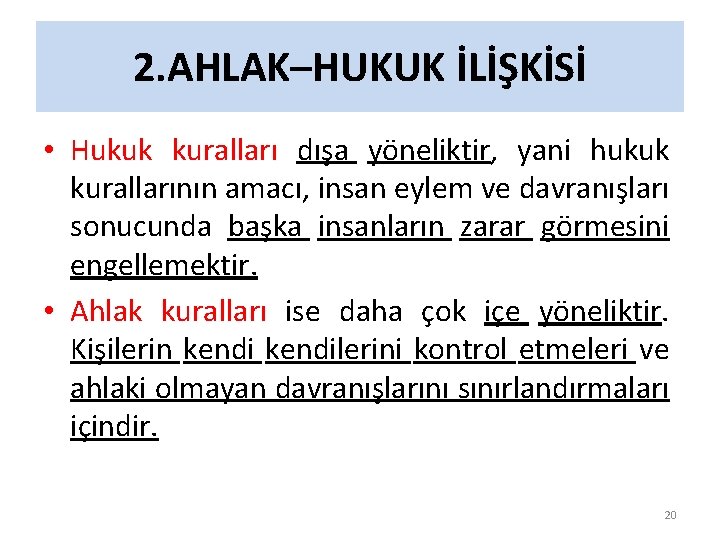 2. AHLAK–HUKUK İLİŞKİSİ • Hukuk kuralları dışa yöneliktir, yani hukuk kurallarının amacı, insan eylem