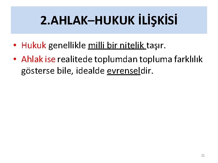 2. AHLAK–HUKUK İLİŞKİSİ • Hukuk genellikle milli bir nitelik taşır. • Ahlak ise realitede