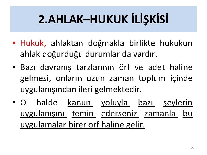 2. AHLAK–HUKUK İLİŞKİSİ • Hukuk, ahlaktan doğmakla birlikte hukukun ahlak doğurduğu durumlar da vardır.