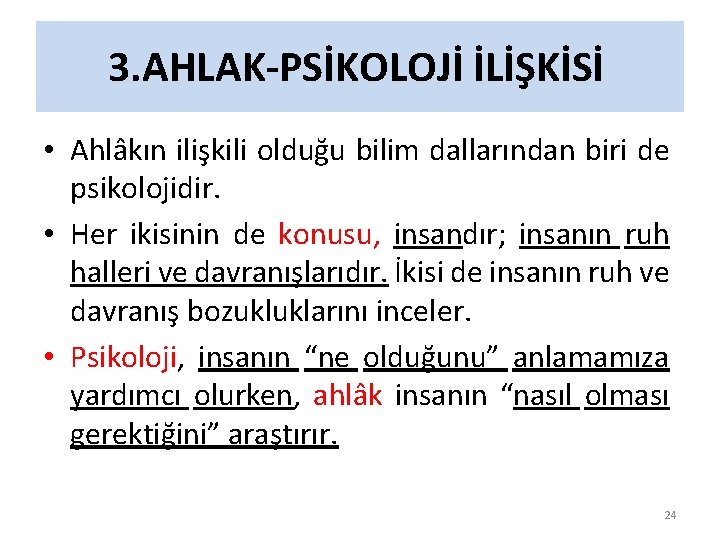 3. AHLAK-PSİKOLOJİ İLİŞKİSİ • Ahlâkın ilişkili olduğu bilim dallarından biri de psikolojidir. • Her