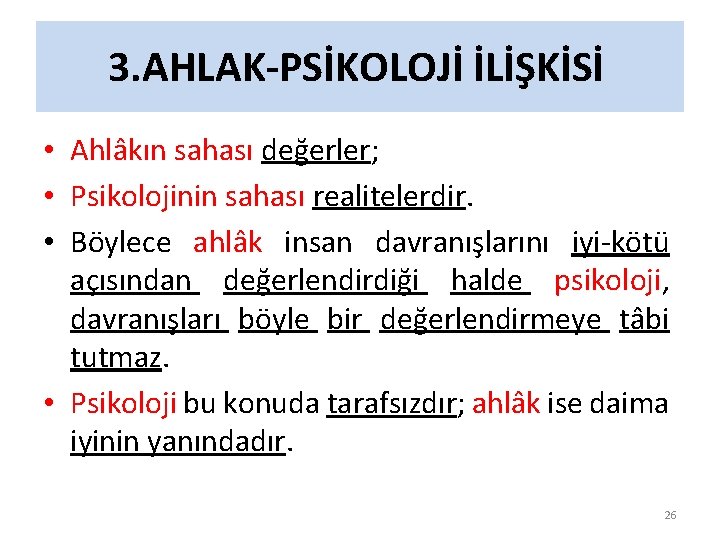 3. AHLAK-PSİKOLOJİ İLİŞKİSİ • Ahlâkın sahası değerler; • Psikolojinin sahası realitelerdir. • Böylece ahlâk