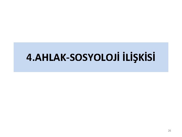 4. AHLAK-SOSYOLOJİ İLİŞKİSİ 28 