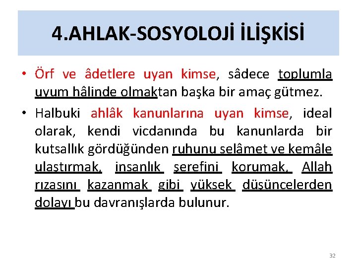 4. AHLAK-SOSYOLOJİ İLİŞKİSİ • Örf ve âdetlere uyan kimse, sâdece toplumla uyum hâlinde olmaktan