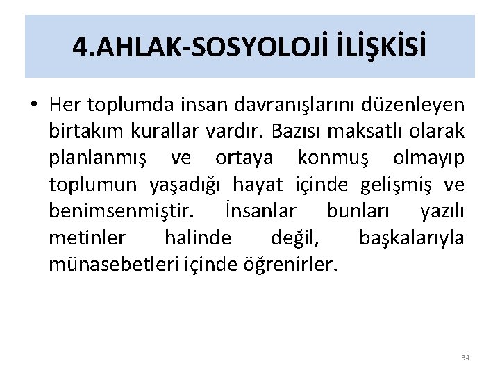 4. AHLAK-SOSYOLOJİ İLİŞKİSİ • Her toplumda insan davranışlarını düzenleyen birtakım kurallar vardır. Bazısı maksatlı