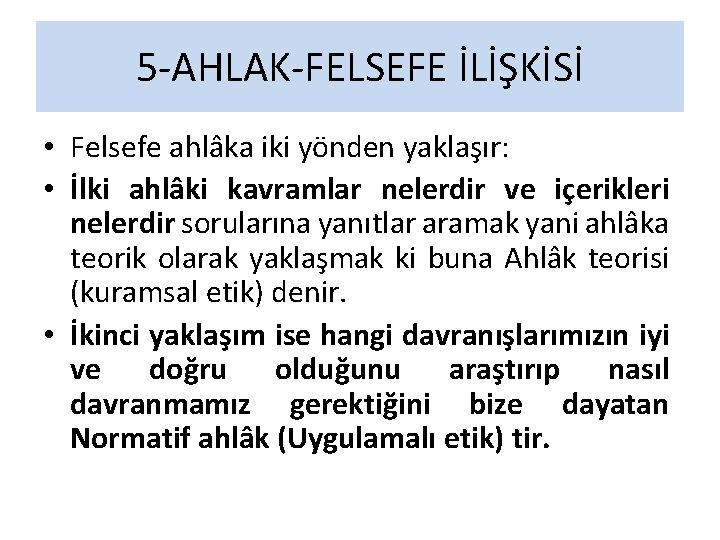 5 -AHLAK-FELSEFE İLİŞKİSİ • Felsefe ahlâka iki yönden yaklaşır: • İlki ahlâki kavramlar nelerdir