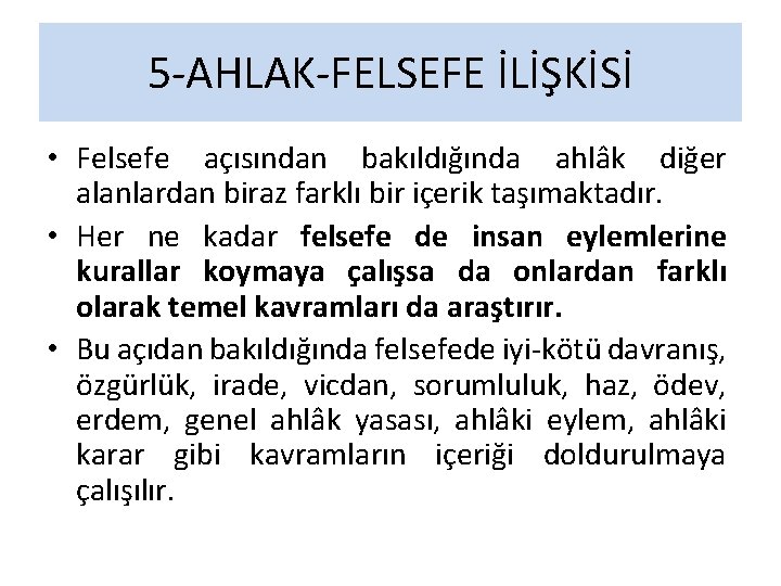 5 -AHLAK-FELSEFE İLİŞKİSİ • Felsefe açısından bakıldığında ahlâk diğer alanlardan biraz farklı bir içerik