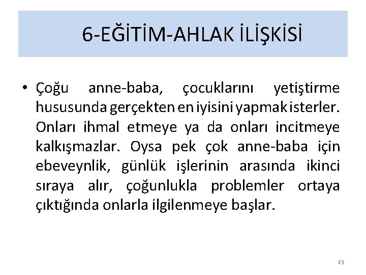 6 -EĞİTİM-AHLAK İLİŞKİSİ • Çoğu anne-baba, çocuklarını yetiştirme hususunda gerçekten en iyisini yapmak isterler.