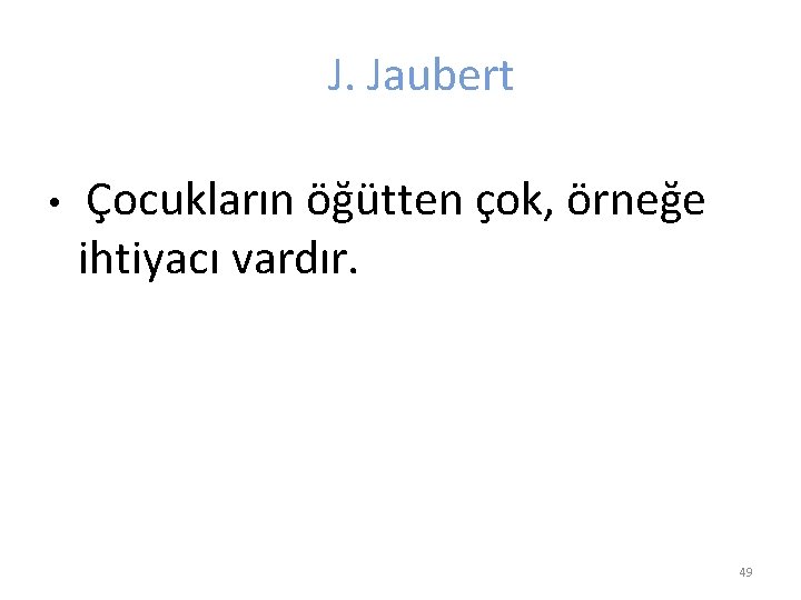 J. Jaubert • Çocukların öğütten çok, örneğe ihtiyacı vardır. 49 