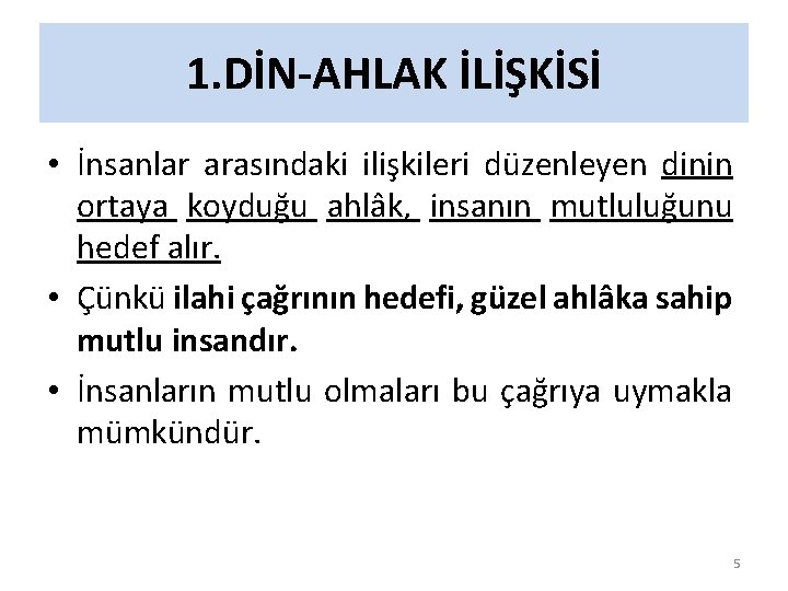 1. DİN-AHLAK İLİŞKİSİ • İnsanlar arasındaki ilişkileri düzenleyen dinin ortaya koyduğu ahlâk, insanın mutluluğunu