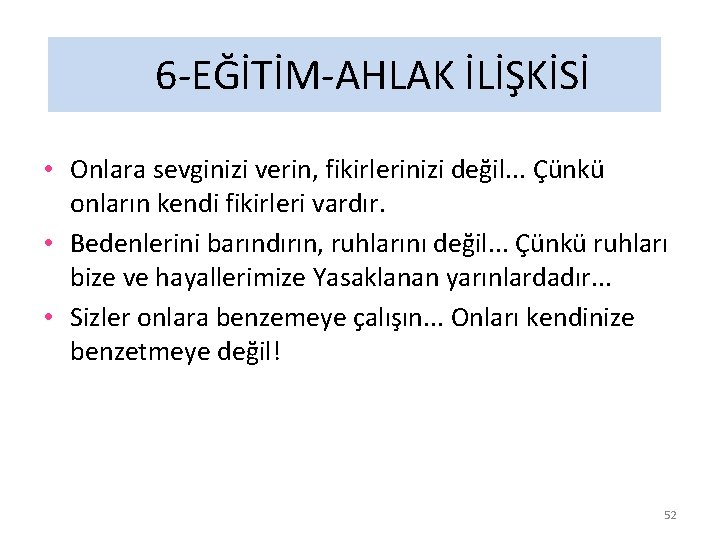 6 -EĞİTİM-AHLAK İLİŞKİSİ • Onlara sevginizi verin, fikirlerinizi değil. . . Çünkü onların kendi