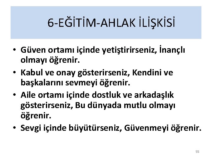 6 -EĞİTİM-AHLAK İLİŞKİSİ • Güven ortamı içinde yetiştirirseniz, İnançlı olmayı öğrenir. • Kabul ve