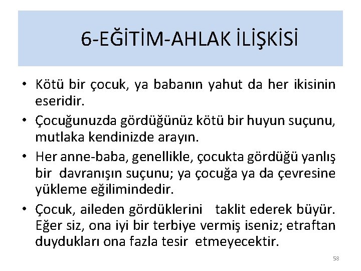 6 -EĞİTİM-AHLAK İLİŞKİSİ • Kötü bir çocuk, ya babanın yahut da her ikisinin eseridir.