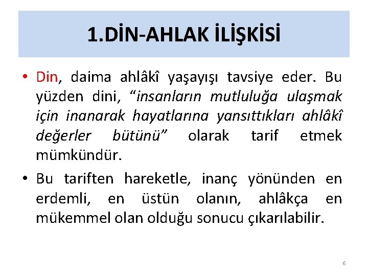 1. DİN-AHLAK İLİŞKİSİ • Din, daima ahlâkî yaşayışı tavsiye eder. Bu yüzden dini, “insanların