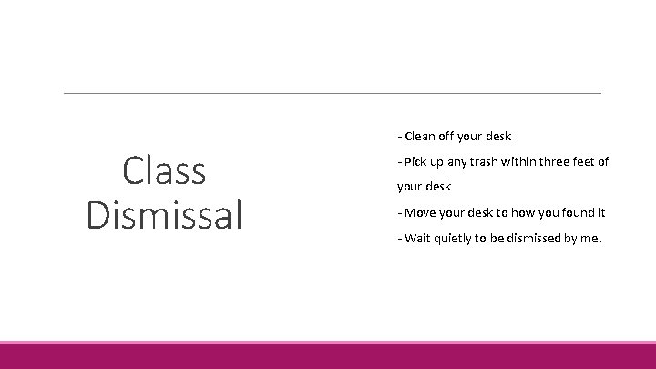 Class Dismissal - Clean off your desk - Pick up any trash within three Class Dismissal - Clean off your desk - Pick up any trash within three