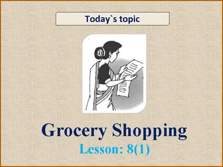 Today`s topic Grocery Shopping Lesson: 8(1) 