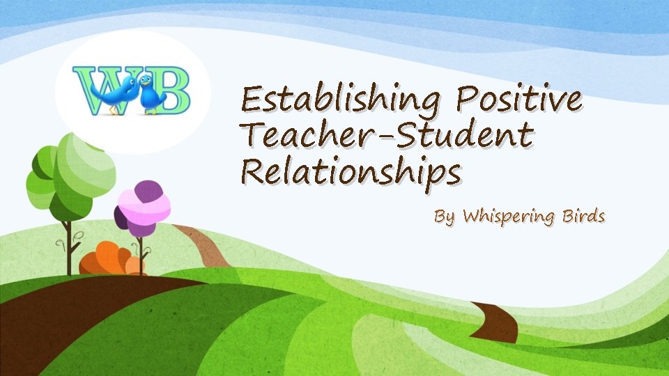Establishing Positive Teacher-Student Relationships By Whispering Birds 