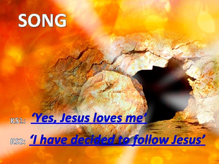 SONG KS 1: ‘Yes, Jesus loves me’ KS 2: ‘I have decided to follow