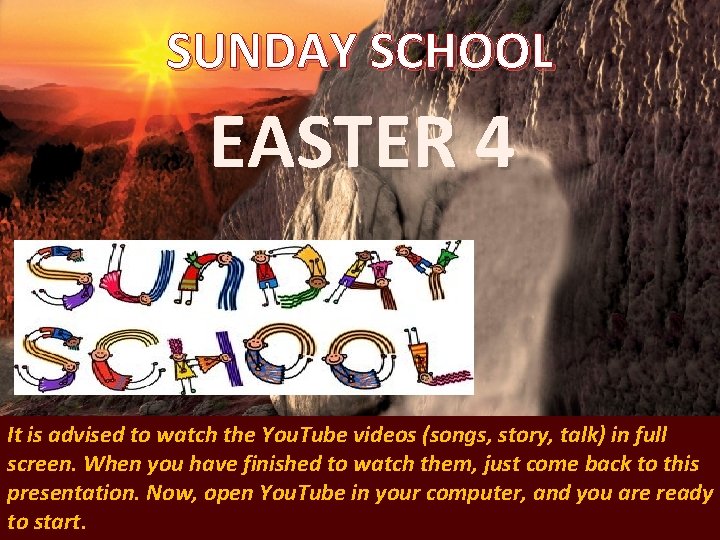 SUNDAY SCHOOL EASTER 4 It is advised to watch the You. Tube videos (songs,